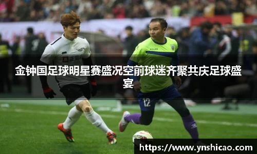 金钟国足球明星赛盛况空前球迷齐聚共庆足球盛宴